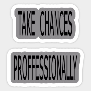 Take Chance Proffessionally Sticker